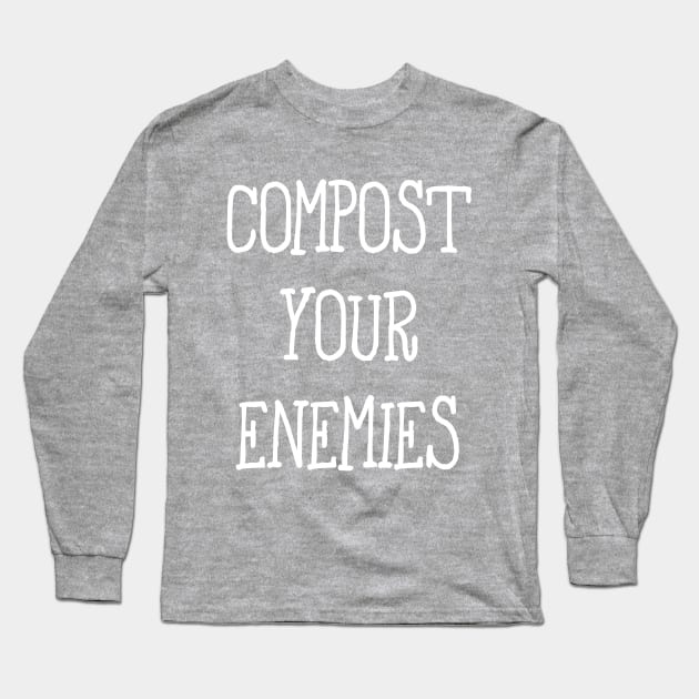 Compost Your Enemies Long Sleeve T-Shirt by ThoughtAndMemory